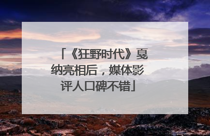 《狂野时代》戛纳亮相后，媒体影评人口碑不错
