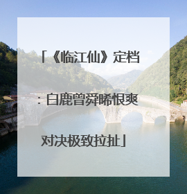 《临江仙》定档：白鹿曾舜晞恨爽对决极致拉扯