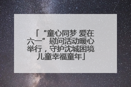 “童心同梦 爱在六一”慰问活动暖心举行，守护沈城困境儿童幸福童年