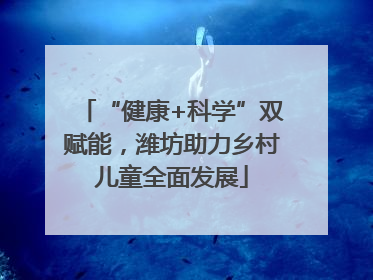 “健康+科学”双赋能，潍坊助力乡村儿童全面发展