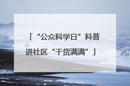“公众科学日”科普进社区“干货满满”