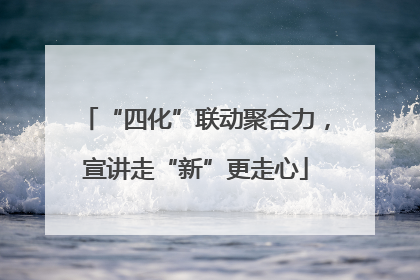 “四化”联动聚合力，宣讲走“新”更走心