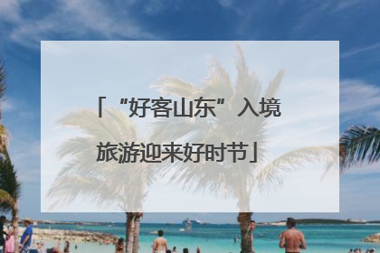 “好客山东”入境旅游迎来好时节