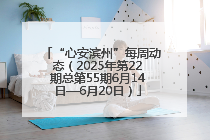 “心安滨州”每周动态（2025年第22期总第55期6月14日—6月20日）