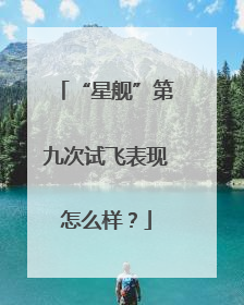 “星舰”第九次试飞表现怎么样？