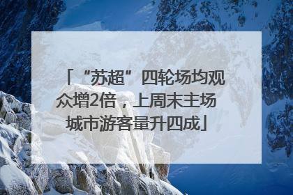 “苏超”四轮场均观众增2倍，上周末主场城市游客量升四成