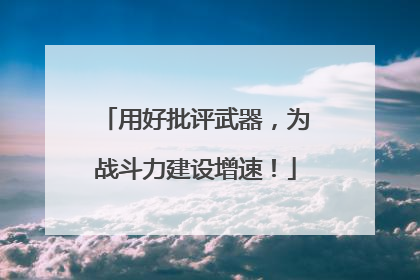 用好批评武器，为战斗力建设增速！