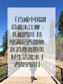 百威中国副总裁朱江柳：扎根四川 持续满足西部地区消费者的美好生活需求丨西望四川