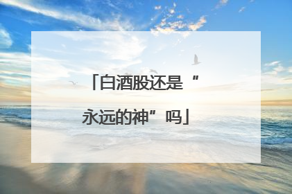 白酒股还是“永远的神”吗
