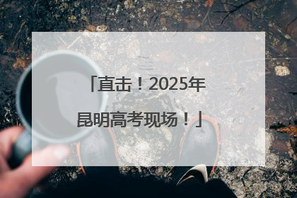 直击！2025年昆明高考现场！