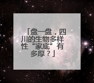 盘一盘，四川的生物多样性“家底”有多厚？