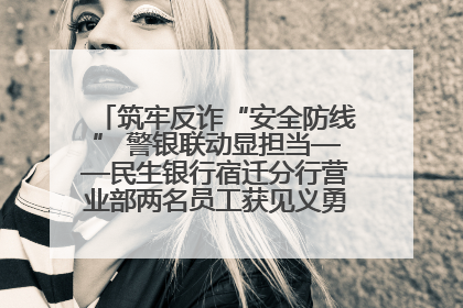 筑牢反诈“安全防线” 警银联动显担当——民生银行宿迁分行营业部两名员工获见义勇为基金会表彰