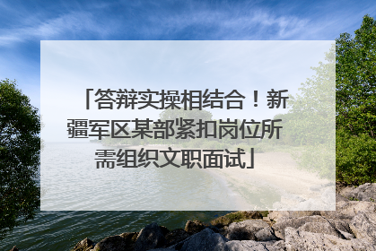答辩实操相结合！新疆军区某部紧扣岗位所需组织文职面试