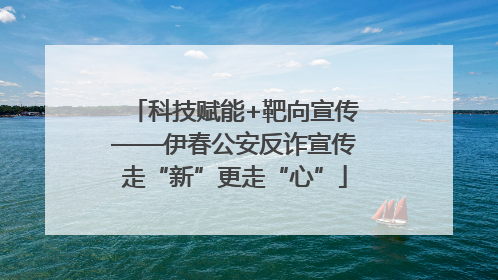 科技赋能+靶向宣传——伊春公安反诈宣传走“新”更走“心”