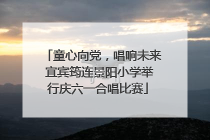 童心向党，唱响未来 宜宾筠连景阳小学举行庆六一合唱比赛