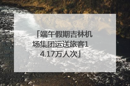 端午假期吉林机场集团运送旅客14.17万人次