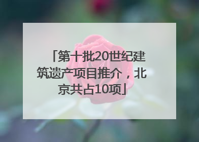 第十批20世纪建筑遗产项目推介，北京共占10项