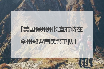 美国得州州长宣布将在全州部署国民警卫队
