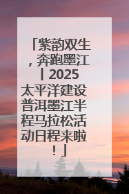 紫韵双生，奔跑墨江丨2025太平洋建设普洱墨江半程马拉松活动日程来啦！