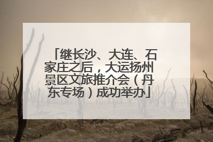 继长沙、大连、石家庄之后，大运扬州景区文旅推介会（丹东专场）成功举办