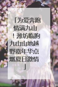 为爱奔跑 情满九山！潍坊临朐九山山地越野嘉年华点燃夏日激情