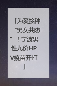 为爱接种“男女共防”！宁波男性九价HPV疫苗开打