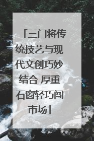 三门将传统技艺与现代文创巧妙结合 厚重石窗轻巧闯市场