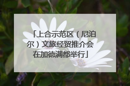 上合示范区（尼泊尔）文旅经贸推介会在加德满都举行