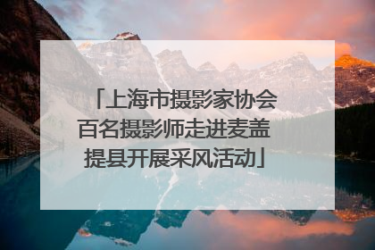 上海市摄影家协会百名摄影师走进麦盖提县开展采风活动