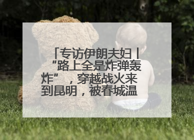 专访伊朗夫妇丨“路上全是炸弹轰炸”，穿越战火来到昆明，被春城温暖打动