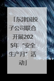 东津国投子公司联合开展2025年“安全生产月”活动