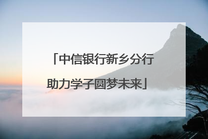 中信银行新乡分行助力学子圆梦未来