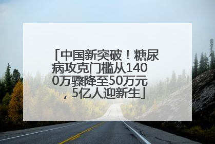 中国新突破！糖尿病攻克门槛从1400万骤降至50万元，5亿人迎新生