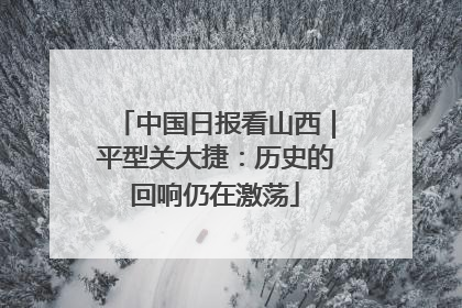 中国日报看山西｜平型关大捷：历史的回响仍在激荡