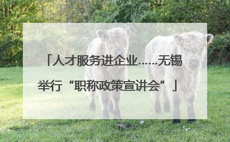 人才服务进企业……无锡举行“职称政策宣讲会”
