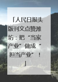 人民日报头版刊文点赞潍坊：把“当家产业”做成“担当产业”！