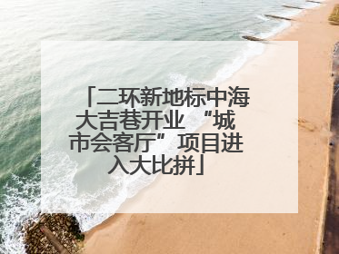 二环新地标中海大吉巷开业 “城市会客厅”项目进入大比拼