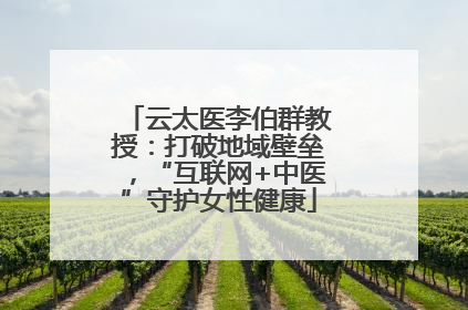 云太医李伯群教授：打破地域壁垒，“互联网+中医”守护女性健康