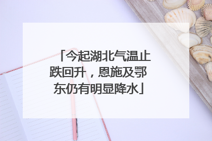 今起湖北气温止跌回升，恩施及鄂东仍有明显降水