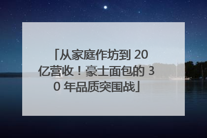 从家庭作坊到 20 亿营收！豪士面包的 30 年品质突围战