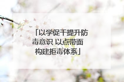 以学促干提升防毒意识 以点带面构建拒毒体系