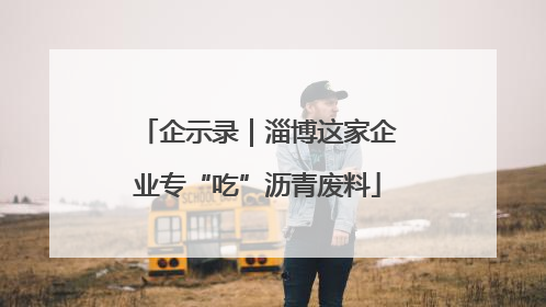 企示录｜淄博这家企业专“吃”沥青废料