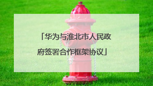 华为与淮北市人民政府签署合作框架协议