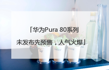 华为Pura 80系列未发布先预售，人气火爆