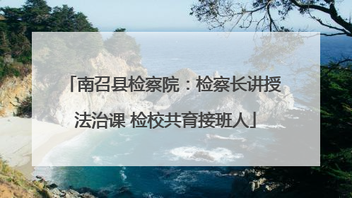 南召县检察院：检察长讲授法治课 检校共育接班人