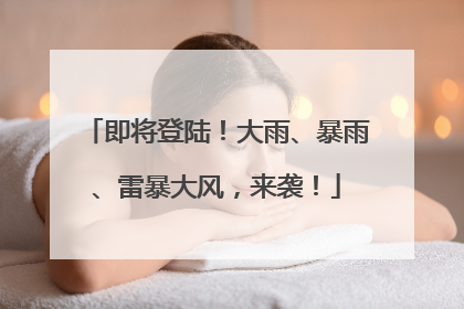 即将登陆！大雨、暴雨、雷暴大风，来袭！