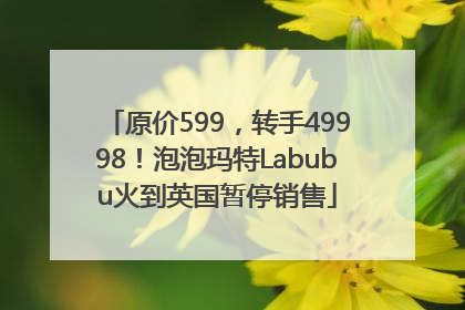 原价599，转手49998！泡泡玛特Labubu火到英国暂停销售