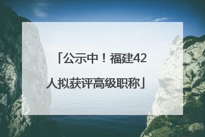 公示中！福建42人拟获评高级职称
