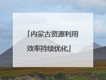 内蒙古资源利用效率持续优化
