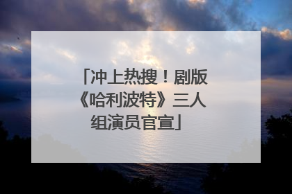 冲上热搜！剧版《哈利波特》三人组演员官宣